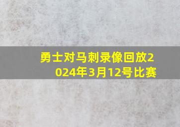 勇士对马刺录像回放2024年3月12号比赛