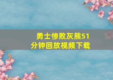 勇士惨败灰熊51分钟回放视频下载