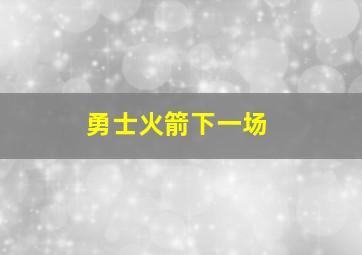 勇士火箭下一场