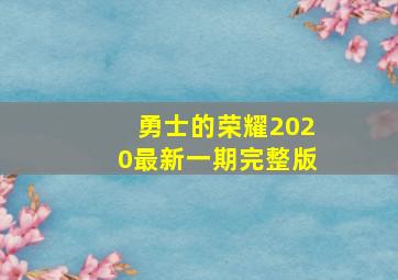 勇士的荣耀2020最新一期完整版