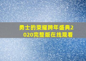 勇士的荣耀跨年盛典2020完整版在线观看