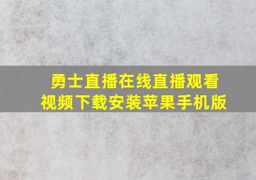 勇士直播在线直播观看视频下载安装苹果手机版