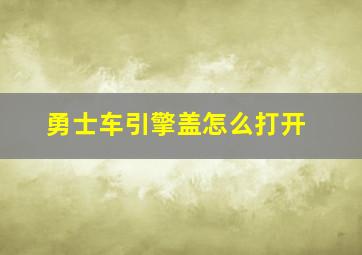 勇士车引擎盖怎么打开