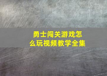 勇士闯关游戏怎么玩视频教学全集