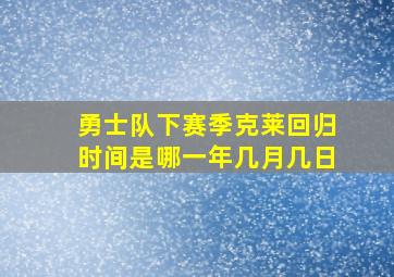 勇士队下赛季克莱回归时间是哪一年几月几日