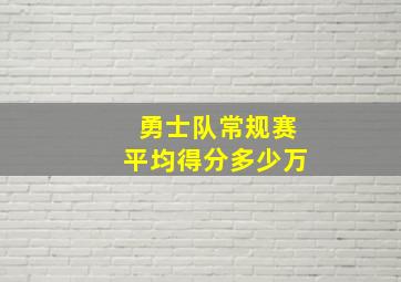 勇士队常规赛平均得分多少万