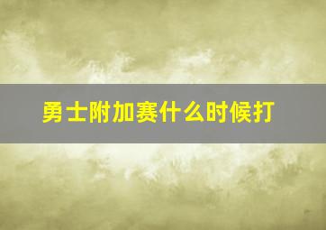 勇士附加赛什么时候打