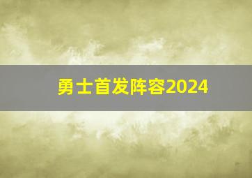 勇士首发阵容2024