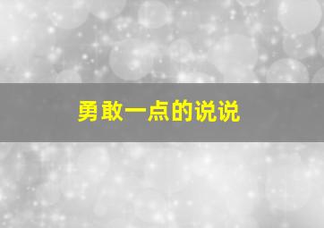 勇敢一点的说说