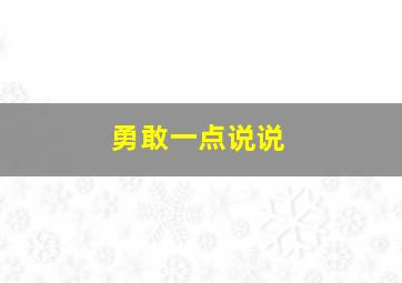 勇敢一点说说