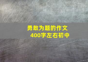 勇敢为题的作文400字左右初中