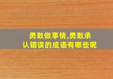 勇敢做事情,勇敢承认错误的成语有哪些呢