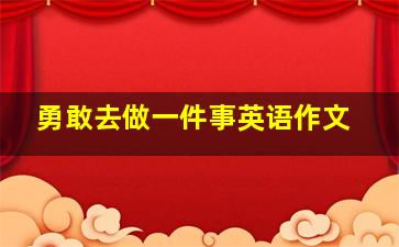 勇敢去做一件事英语作文