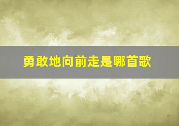 勇敢地向前走是哪首歌