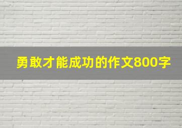 勇敢才能成功的作文800字