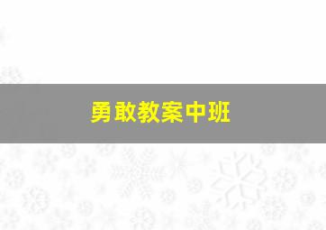 勇敢教案中班