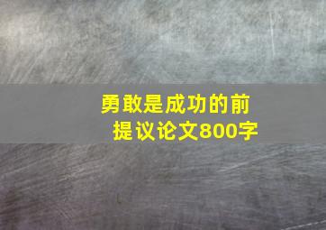 勇敢是成功的前提议论文800字