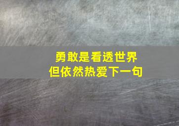 勇敢是看透世界但依然热爱下一句