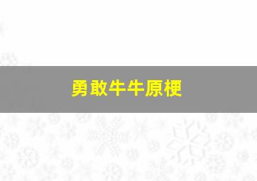 勇敢牛牛原梗