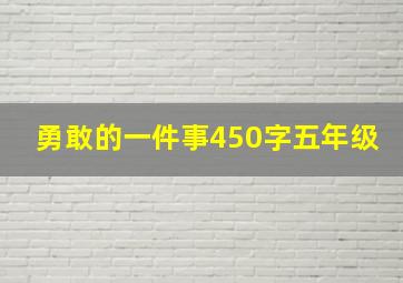 勇敢的一件事450字五年级