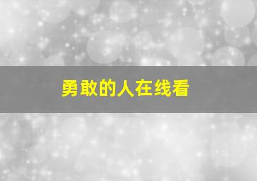 勇敢的人在线看