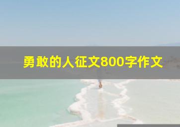 勇敢的人征文800字作文