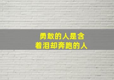 勇敢的人是含着泪却奔跑的人