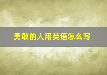 勇敢的人用英语怎么写