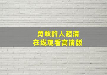 勇敢的人超清在线观看高清版