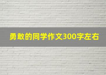 勇敢的同学作文300字左右