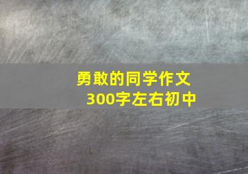 勇敢的同学作文300字左右初中