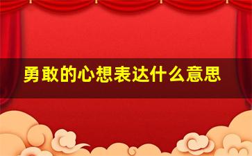 勇敢的心想表达什么意思