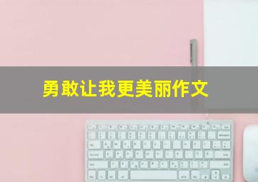 勇敢让我更美丽作文