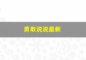 勇敢说说最新