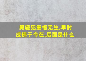 勇施犯重悟无生,早时成佛于今在,后面是什么