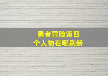 勇者冒险第四个人物在哪刷新