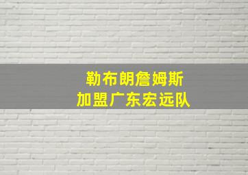 勒布朗詹姆斯加盟广东宏远队