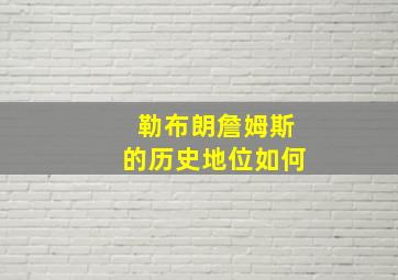 勒布朗詹姆斯的历史地位如何