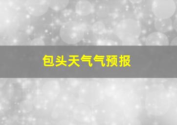 包头天气气预报