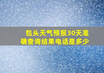 包头天气预报30天准确查询结果电话是多少