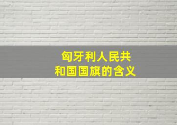 匈牙利人民共和国国旗的含义