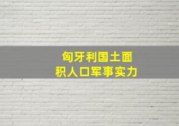 匈牙利国土面积人口军事实力