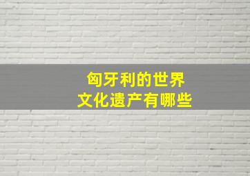 匈牙利的世界文化遗产有哪些