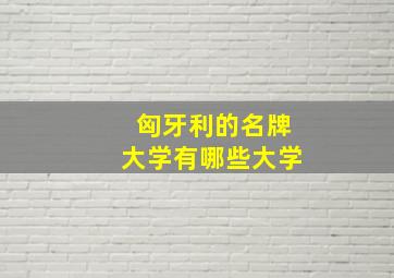 匈牙利的名牌大学有哪些大学