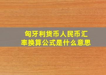 匈牙利货币人民币汇率换算公式是什么意思