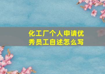 化工厂个人申请优秀员工自述怎么写