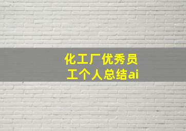 化工厂优秀员工个人总结ai