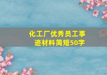 化工厂优秀员工事迹材料简短50字