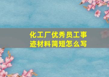 化工厂优秀员工事迹材料简短怎么写