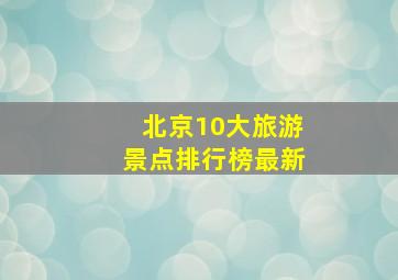 北京10大旅游景点排行榜最新